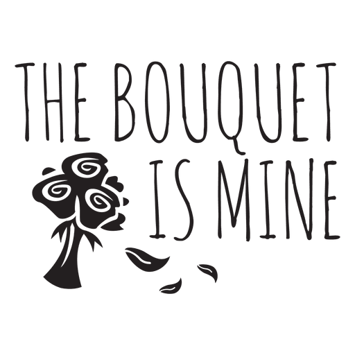 The bouquet is mine wedding phrase celebration party flowers lettering message.svg PNG Design