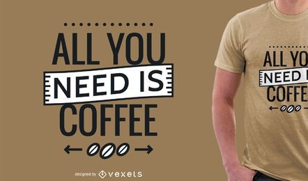 Todo lo que necesitas es diseño de camiseta de café.