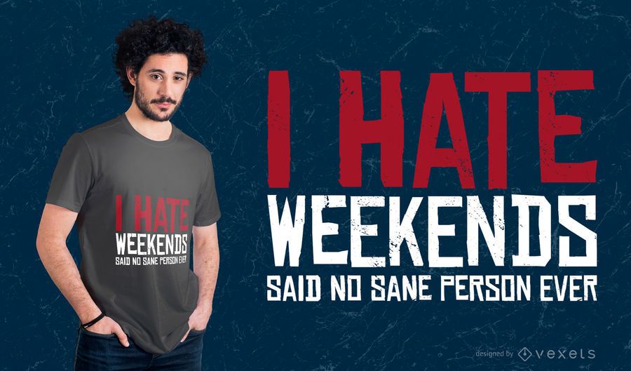 Hate Weekends Quote T-Shirt Design Hate Weekends Quote T-Shirt Design