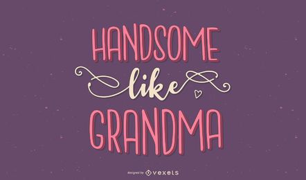 Handsome like grandma lettering Handsome like grandma lettering