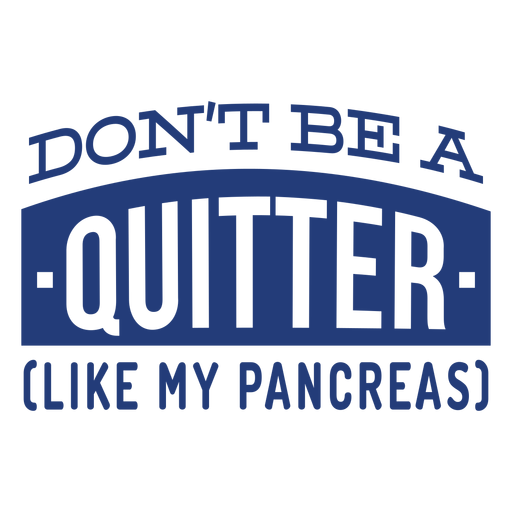 Don't be a quitter like my pancreas badge sticker PNG Design