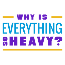 Workout phrase why is everithing so heavy PNG Design