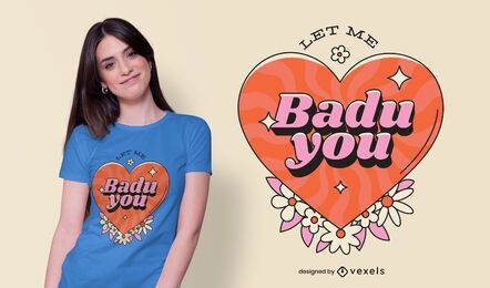 Let Me Badu You T-shirt Design