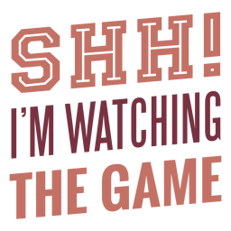Shh i'm watching the game lettering PNG Design
