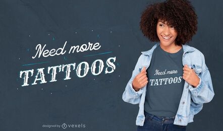 Need more tattoos t-shirt design