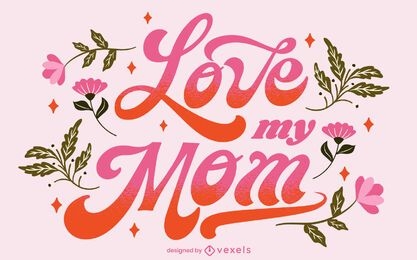Love my mom Mother's Day lettering