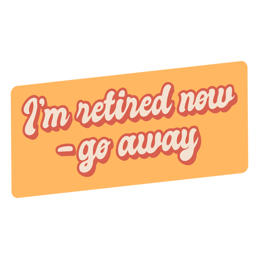 I'm retired go away quote flat PNG Design