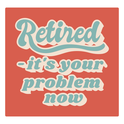 Retired it's your problem now quote flat PNG Design