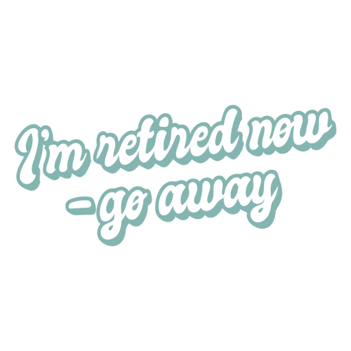 I'm retired now go away quote flat PNG Design