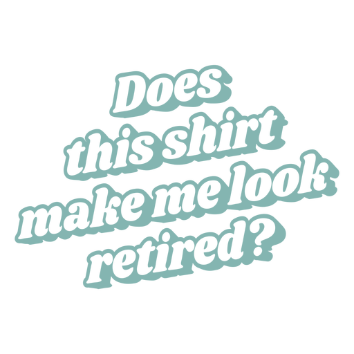 Does this shirt make me look retired quote flat PNG Design