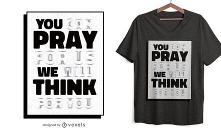 You pray we think quote t-shirt design