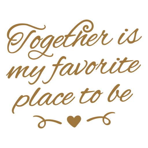Together is my favorite place to be quote stroke