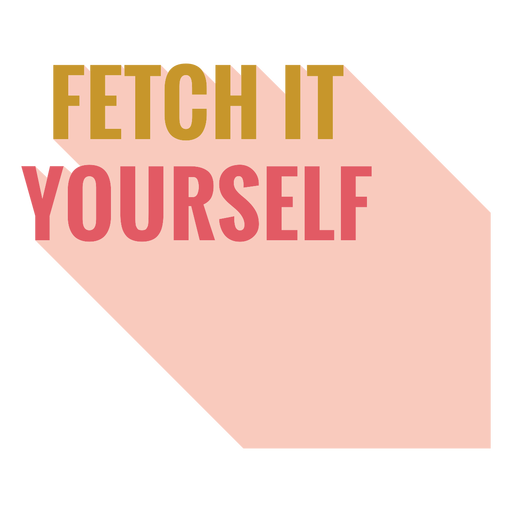 Fetch it yourself badge PNG Design