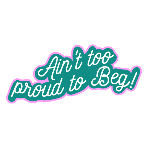 Ain't to proud to beg dog lettering quote
