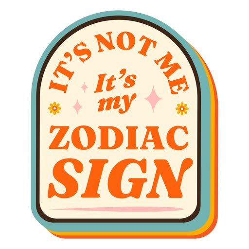 Its not me its my zodiac sign badge PNG Design
