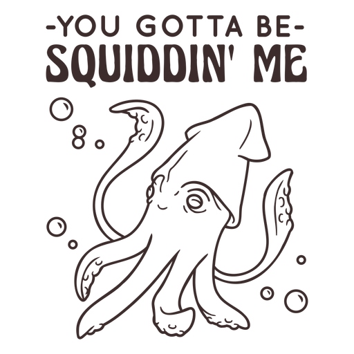 Gotta be squiddin' me animal quotes stroke PNG Design