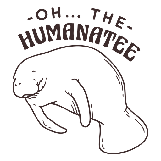 Oh the humanatee animal quotes stroke PNG Design