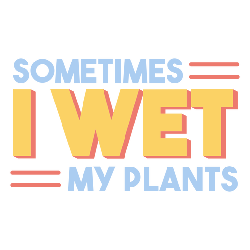 Sometimes i wet my plants badge