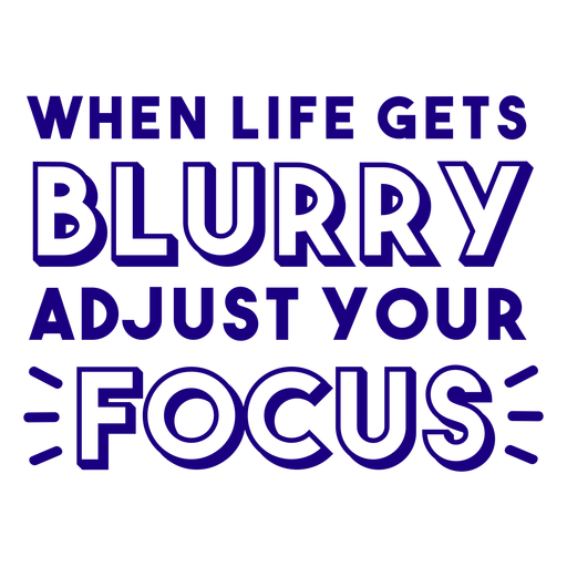 When life gets blurry adjust your focus filled stroke