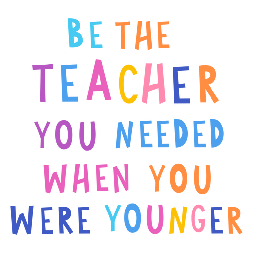 Be the teacher tou needed when you were younger badge PNG Design