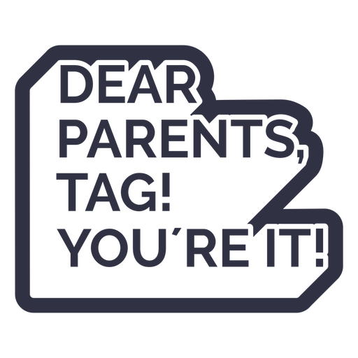 Dear parents tag youre it cut out