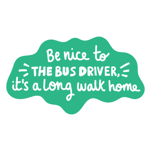Be nice to the bus driver quote cut out