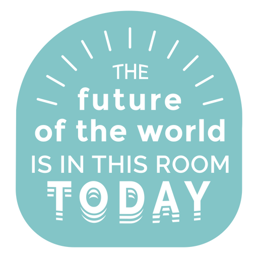 The future of the world is in this room badge