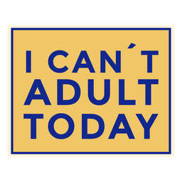 Can't Adult Today Funny Phrase