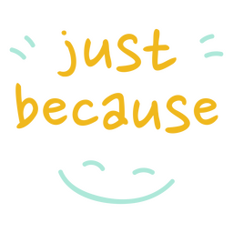 Just because smiley face quote PNG Design