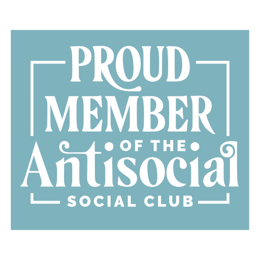 Funny antisocial member quote