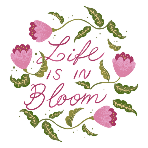 Life is in bloom quote PNG Design