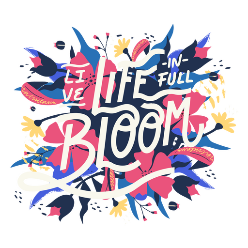 Life in bloom quote lettering