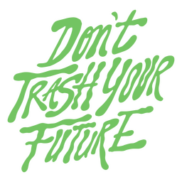 Earth day don't trash your future lettering