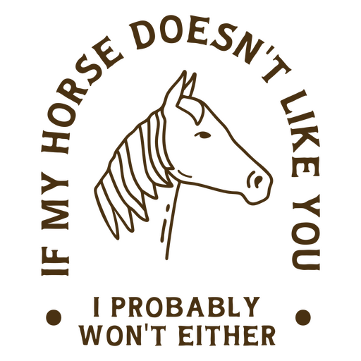 If horse doesn't like you i probably won't either PNG Design