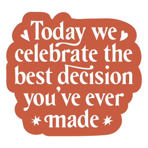 Heute feiern wir die beste Entscheidung, die Sie jemals getroffen haben PNG-Design