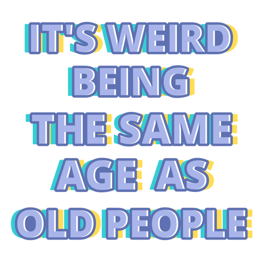 Es raro tener la misma edad que los viejos. Diseño PNG
