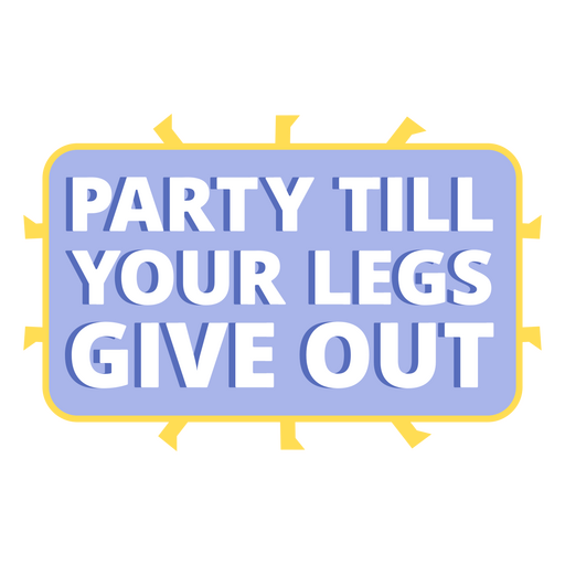 Party till your legs give out sign PNG Design