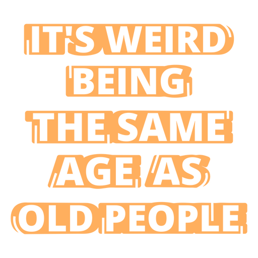 É estranho ter a mesma idade que as pessoas citam Desenho PNG