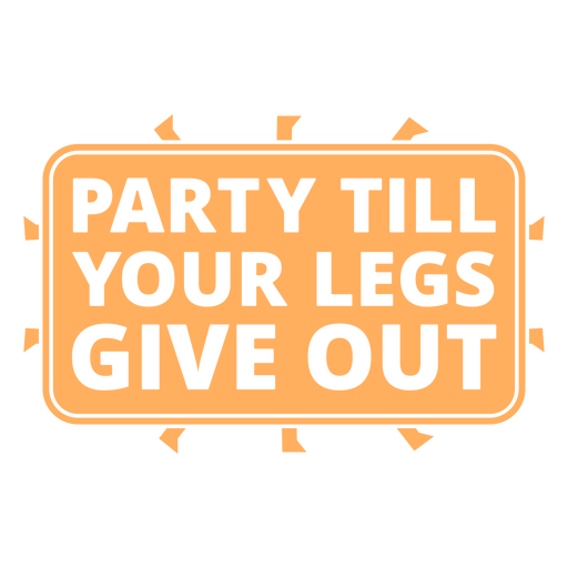 Party till your legs give out PNG Design