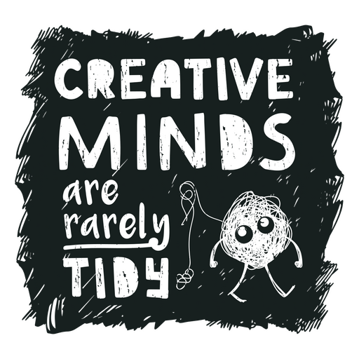 Creative minds are rarely tidy PNG Design