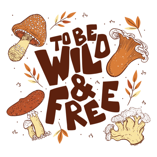 To be wild and free with mushrooms and leaves PNG Design