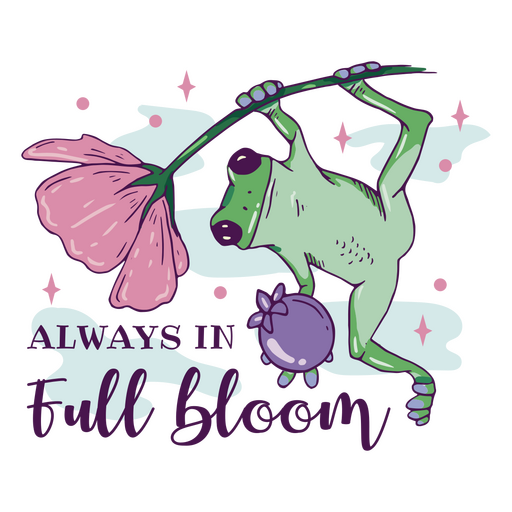 Frog holding a flower and saying always in full bloom PNG Design
