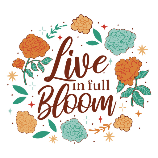 Live in full bloom PNG Design