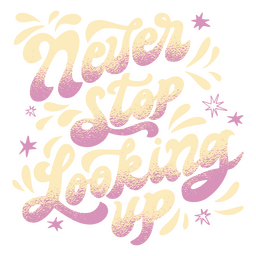 Never stop looking up quote lettering