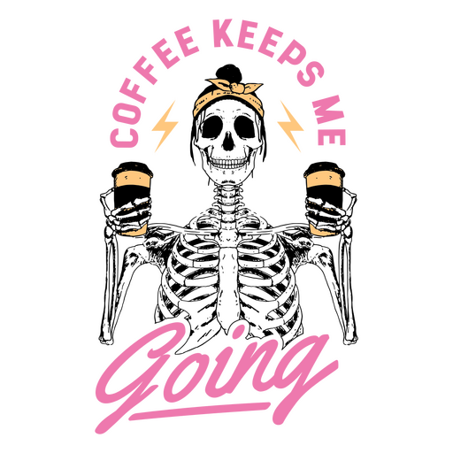 Skeleton holding a cup of coffee with the words coffee keeps me going PNG Design