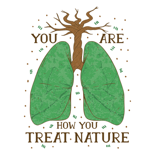 You are how you treat nature PNG Design