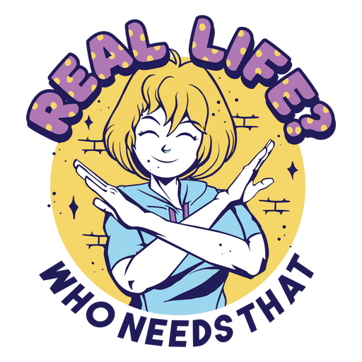 Real life? who needs that? PNG Design