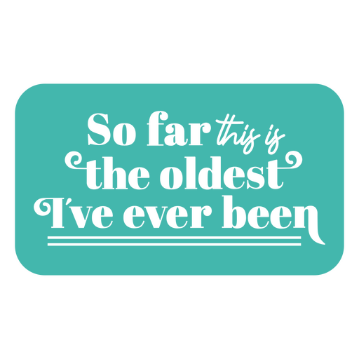 The oldest I've ever been birthday quote badge cut out PNG Design