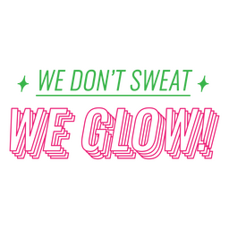 We don't sweat we glow stroke quote Transparent PNG