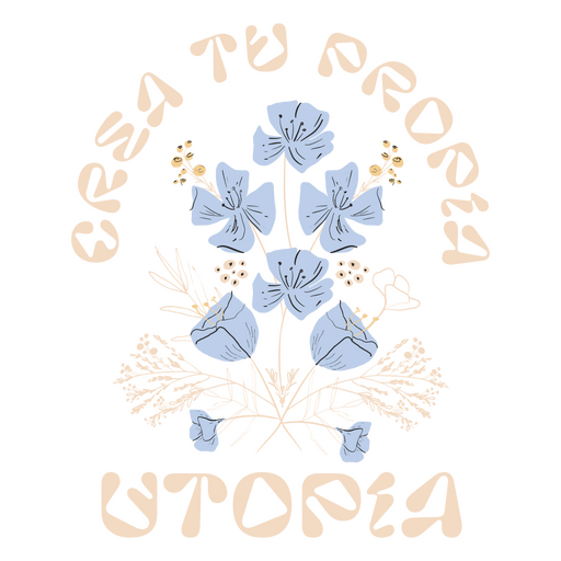 Blue flowers and the quote crea tu propia utopia PNG Design